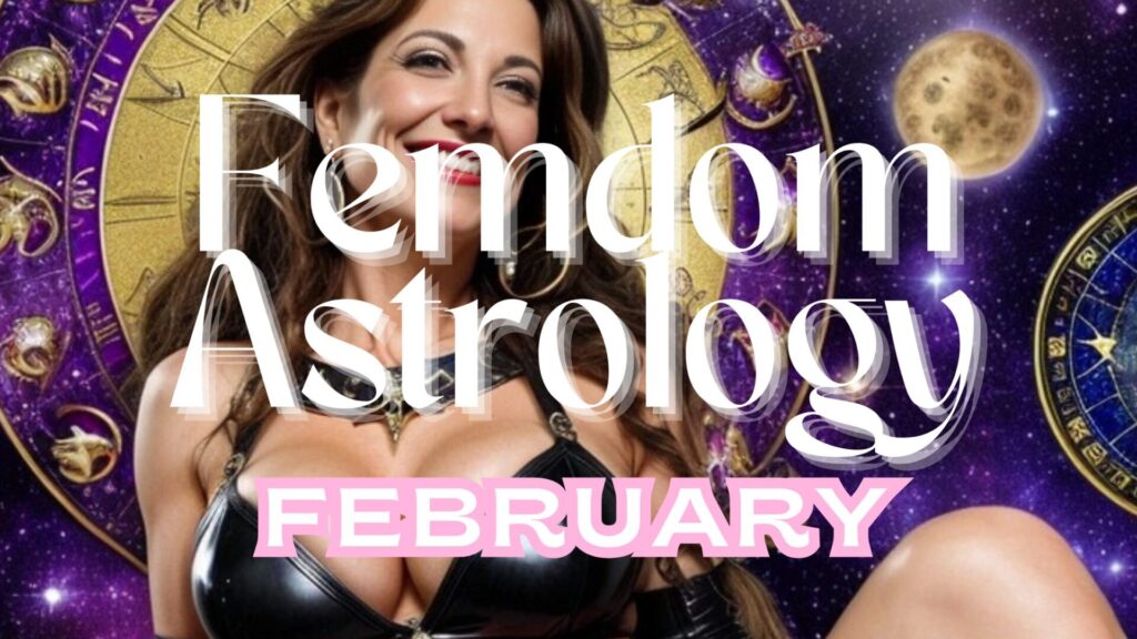 February’s Femdom Astrology: Domination Through the Stars