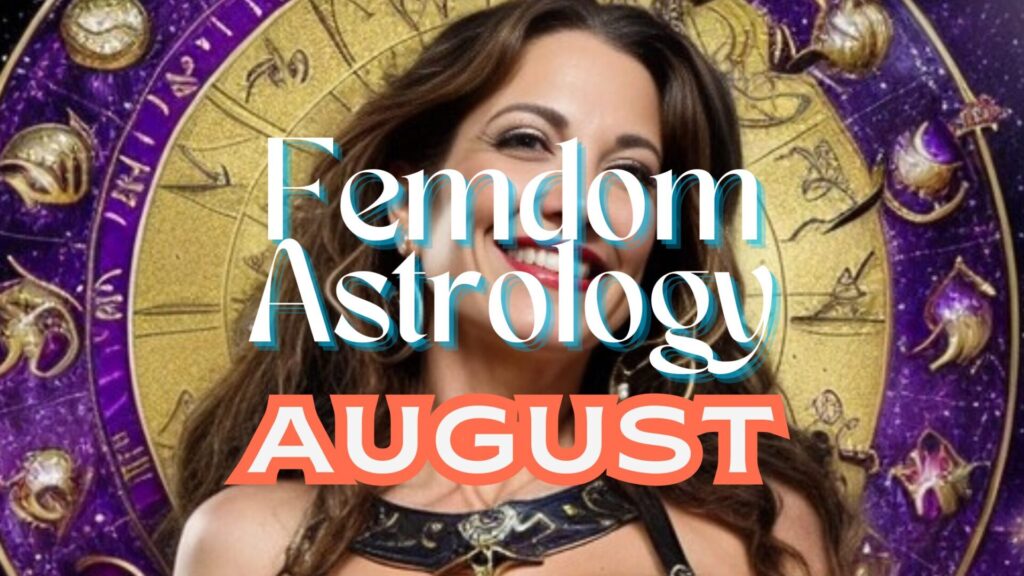 August’s Femdom Astrology: Harnessing Change, Control, and Creative Discipline