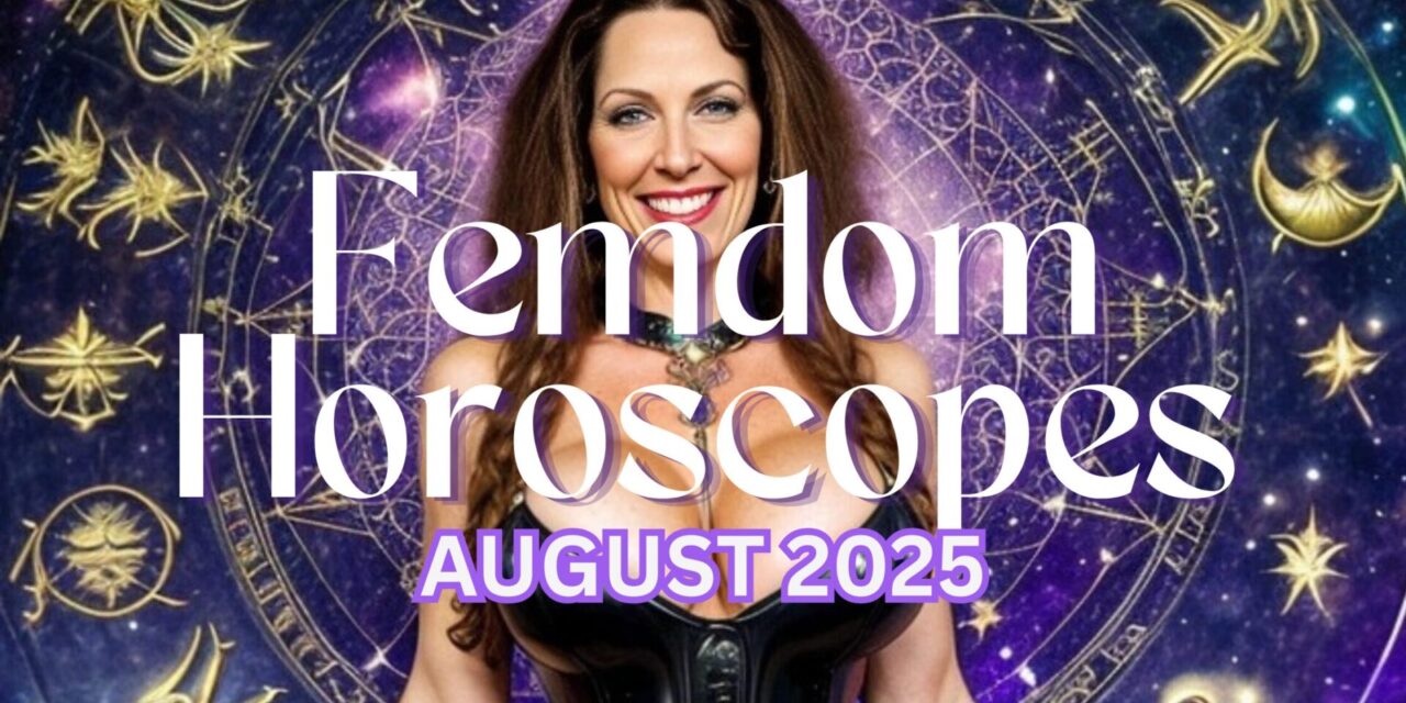August 2025 Femdom Horoscopes